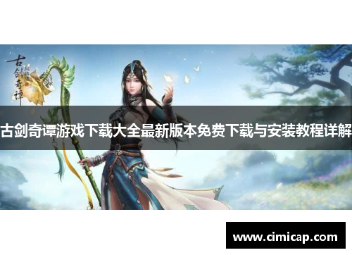 古剑奇谭游戏下载大全最新版本免费下载与安装教程详解 古剑奇谭游戏下载大全最新版本免费下载与安装教程详解